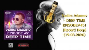 Vadim Adamov - DEEP TIME EPISODE#451[Record Deep] (19-03-2026)