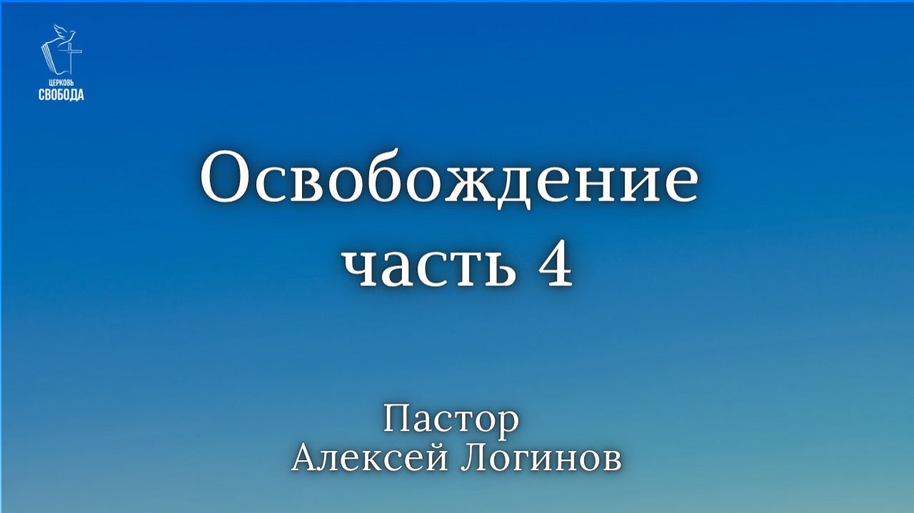 Тема: «Освобождение» часть 4 | Пастор Алексей Логинов.