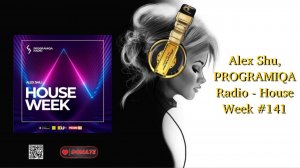 Alex Shu, PROGRAMIQA Radio - House Week #141