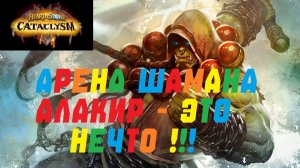 АРЕНА ШАМАНА НА ВОЗЗВАНИЯХ!. АЛАКИР - ЭТО НЕЧТО! #Hearthstone Cataclysm