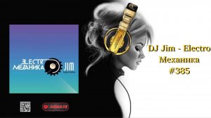 DJ Jim - ElectroМеханика #385