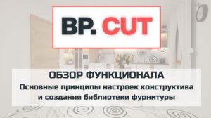 BP.CUT: ОБЗОР ФУНКЦИОНАЛА Основные принципы настроек конструктива и создания библиотеки фурнитуры