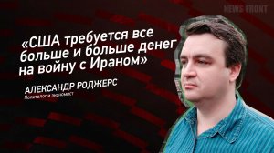 "США требуется все больше и больше денег на войну с Ираном" - Александр Роджерс