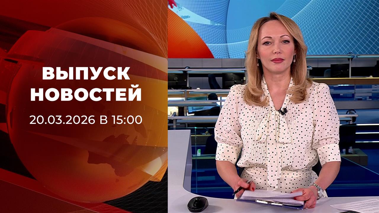 Выпуск новостей в 15:00 от 20.03.2026 смотреть онлайн