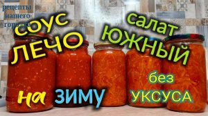 Салат "ЮЖНЫЙ" и ЛЕЧО на зиму. Без уксуса. Вкусно и просто. Хранится в тепле.
