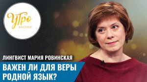 Лингвист Мария Ровинская: важен ли для веры родной язык?