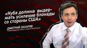 "Куба должна  выдержать усиление блокады со стороны США" - Дмитрий Захаров