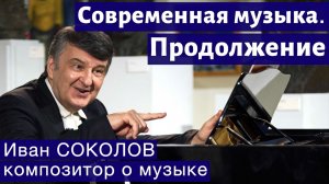 Лекция 248. Современная музыка. Продолжение. | Композитор Иван Соколов о музыке.