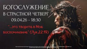 09.04.2026 / Богослужение в Страстной Четверг / 18:30 / Проповедует Н.Судаков