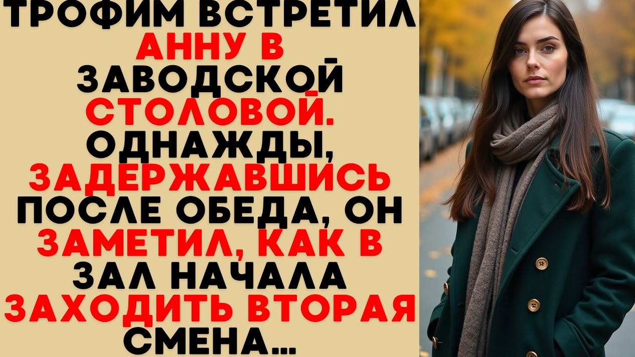 Трофим случайно задержался в столовой и именно тогда впервые заметил Анну из второй смены…