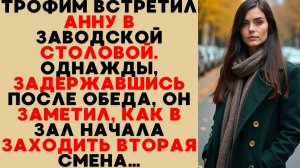Трофим случайно задержался в столовой и именно тогда впервые заметил Анну из второй смены…