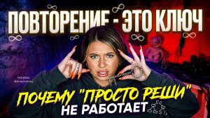 Повторение это ключ к исполнению любого желания | Почему "просто реши" не работает