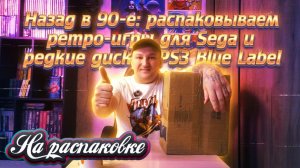 Назад в 90‑е: распаковываем ретро‑игры для Sega и редкие диски PS3 Blue Label  / На распаковке