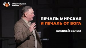 Печаль мирская и печаль от Бога | Алексей Белых