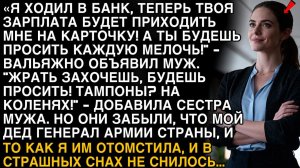 «МУЖ ПЕРЕВЁЛ МОЮ ЗАРПЛАТУ НА СВОЮ КАРТУ И ТРЕБОВАЛ ПРОСИТЬ. НО ОН ЗАБЫЛ, ЧТО МОЙ ДЕД — ГЕНЕРАЛ»