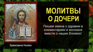МОЛИТВЫ О ДОЧЕРИ (ЗА ДОЧЬ)