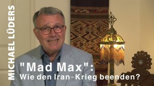 Michael Lüders -- "Mad Max": Wie den Iran-Krieg beenden?