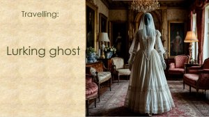 Story # 266 : Travelling : Lurking ghost