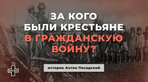 За кого были крестьяне в Гражданскую войну в России? Историк Антон Посадский