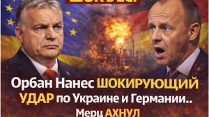 Орбан Нанес ШОКИРУЮЩИЙ УДАР по Украине и Германии.. Мерц АХНУЛ