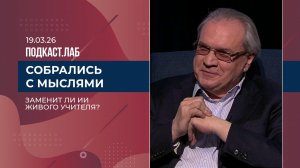 Собрались с мыслями. Заменит ли ИИ живого учителя? Выпуск от 19.03.2026