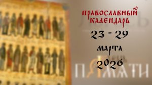 Православный календарь 23 - 29 марта 2026 года