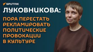 Луковникова: пора перестать рекламировать политические провокации в культуре
