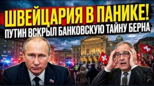 ШВЕЙЦАРИЯ В ПАНИКЕ! Путин раскрыл банковскую тайну Берна.