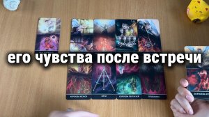 ЕГО ЧУВСТВА ПОСЛЕ ВСТРЕЧИ / СВИДАНИЯ Расклад Таро, гадание на картах