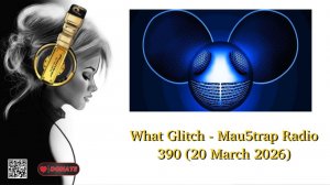 What Glitch - Mau5trap Radio 390 (20 March 2026)