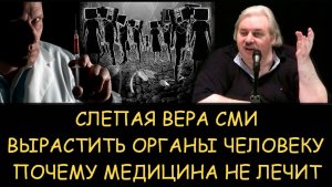 ✅ Н.Левашов. Слепая вера СМИ. Вырастить человеку недостающие органы. Почему медицина не лечит