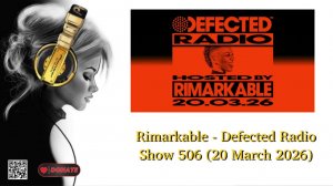 Rimarkable - Defected Radio Show 506 (20 March 2026)