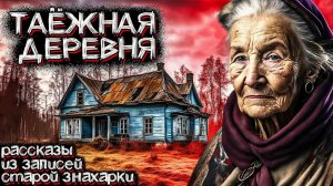Ужасы ТАЁЖНЫХ ДЕРЕВЕНЬ УРАЛА. Рассказы из жизни Старой Знахарки. Мистические Страшные Истории