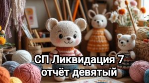 СП "Ликвидация 7" отчёт девятый