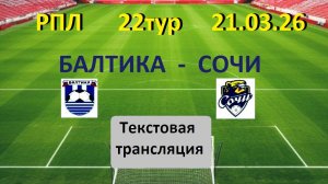 ФУТБОЛ. РПЛ. БАЛТИКА - СОЧИ.  22 тур.  Текстовая трансляция. НАЧАЛО 20.30