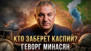 Геворг Минасян | КТО ЗАБЕРЕТ КАСПИЙ?