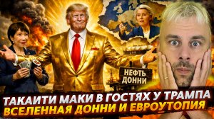 ТАКАИТИ МАКИ В ГОСТЯХ У ТРАМПА | ВСЕЛЕННАЯ ДОННИ И ЕВРОУТОПИЯ