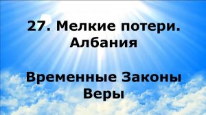 27. МЕЛКИЕ ПОТЕРИ. АЛБАНИЯ. Временные Законы Веры #наянабелосвет