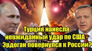 Турция нанесла неожиданный удар по США - Эрдоган повернулся к России