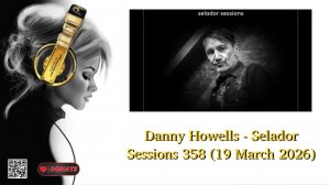 Danny Howells - Selador Sessions 358 (19 March 2026)