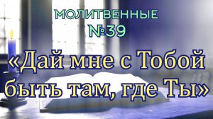 ПВ_4k №39 Дай мне с Тобой быть там, где Ты