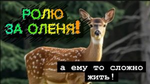 РОЛЮ ЗА ОЛЕНЯ!А ему то сложно жить!