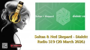 Sultan & Ned Shepard - Dialekt Radio 319 (20 March 2026)