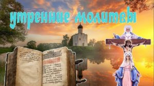 Молитвы утренние (Утреннее правило )молитва на день грядущий'