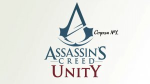 Кредо ассасина: Единство. Прохождение игры. Стрим №1.