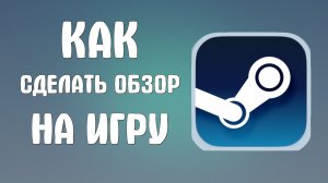 Как сделать обзор на игру в стиме