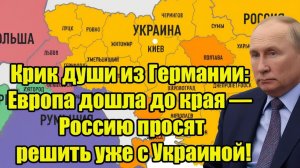 Крик души из Германии Европа дошла до края — Россию просят решить уже с Украиной!