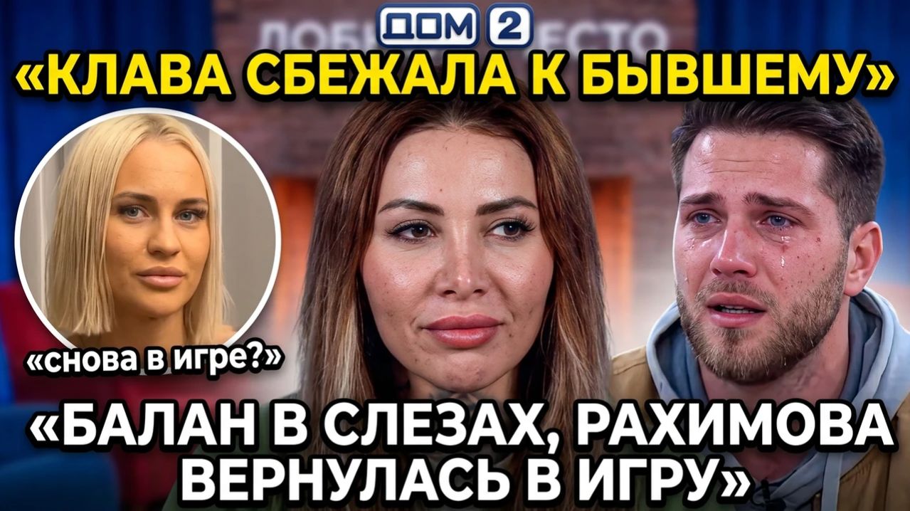 Дом 2, 21.03.2026: Клава сбежала к бывшему, Балан в слезах, Рахимова снова в игре