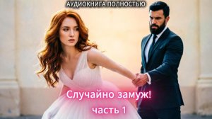 Случайно замуж! | часть 1| СОВРЕМЕННЫЙ ЛЮБОВНЫЙ РОМАН |АУДИОКНИГИ| слушать полностью