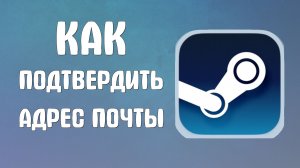 Как подтвердить адрес почты в стиме
